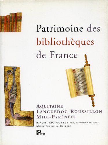 Patrimoine des bibliothèques de France : Un Guide des régions : Aquitaine, Languedoc-Roussillon, Midi-Pyrénées