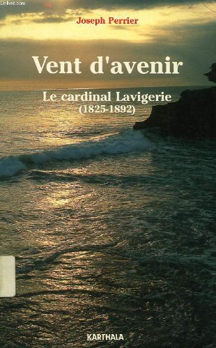 Télécharger Vent d'avenir : Le Cardinal Lavigerie, 1825-1892 PDF
