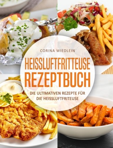 Preisvergleich Produktbild Heissluftfritteuse: Die ultimativen Rezepte für die Heissluftfritteuse