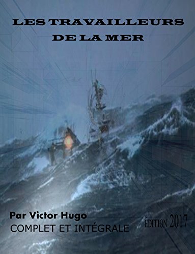 LES TRAVAILLEURS DE LA MER ÉDITION 2017 ILLUSTRÉE (COMPLET ET INTÉGRALE): Contient également la biographie de l'auteur LES TRAVAILLEURS DE LA MER ÉDITION 2017 ILLUSTRÉE (COMPLET ET INTÉGRALE): Contient également la biographie de l'auteur