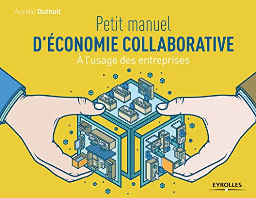 Petit manuel d'économie collaborative: A l'usage des entreprises. Petit manuel d'économie collaborative: A l'usage des entreprises.