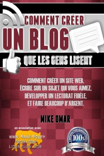 Comment Creer un Blog que les Gens Lisent: Comment créer un site web, écrire sur un sujet que vous aimez, développer un lectorat fidèle, et faire beaucoup d’argent. en ligne
