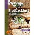 Brotbacklust: 222 Rezepte für den Brotbackautomaten