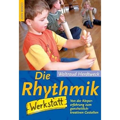 Die Rhythmikwerkstatt: Von der Körpererfahrung zum ganzheitlich-kreativen Gestalten