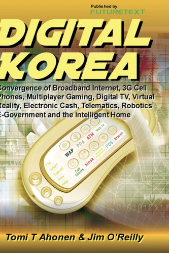 Download Digital Korea: Convergence of Broadband Internet, 3G Cell Phones, Multiplayer Gaming, Digital TV, Virtual Reality, Electronic Cash, Telematics, Robotics, E-Government and the Intelligent Home Download Digital Korea: Convergence of Broadband Internet, 3G Cell Phones, Multiplayer Gaming, Digital TV, Virtual Reality, Electronic Cash, Telematics, Robotics, E-Government and the Intelligent Home