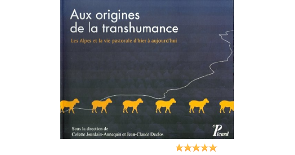 Amazon Fr Aux Origines De La Transhumance Les Alpes Et Le Vie Pastorale D Hier A Aujourd Hui Jourdain Annequin Colette Duclos Jean Claude Livres