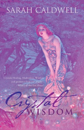 Crystal Wisdom: Crystals Healing, Meditation, Wisdom and Guidance from Our Angels – What’S All the Fuss About?