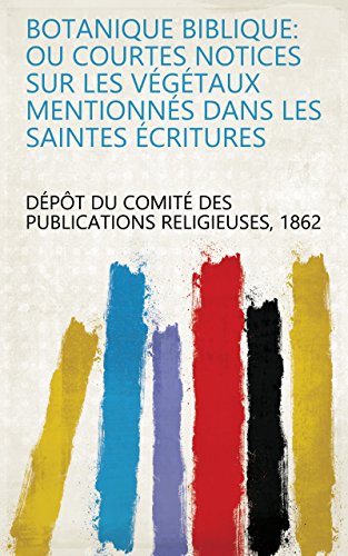 Botanique biblique: ou courtes notices sur les végétaux mentionnés dans les Saintes Écritures en ligne Botanique biblique: ou courtes notices sur les végétaux mentionnés dans les Saintes Écritures en ligne