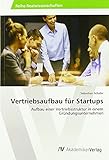 Vertriebsaufbau für Startups: Aufbau einer Vertriebsstruktur in einem Gründungsunternehmen by 