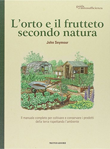 L'orto e il frutteto secondo natura. Guida all'autosufficienza