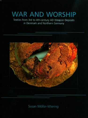 War and Worship: Textiles from 3rd to 4th-century AD Weapon Deposits in Denmark and Northern Germany: 9 (Ancient Textiles Series)