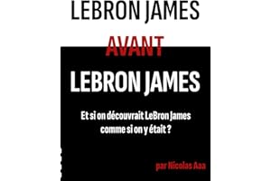 LeBron James avant LeBron James: Et si on découvrait LeBron James comme si on y était ?