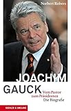 Joachim Gauck - Vom Pastor zum Präsidenten. Die Biografie by Norbert Robers