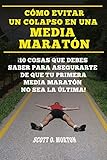  Cómo Evitar un Colapso en una Media Maratón: ¡10 Cosas que Debes Saber Para Asegurarte de Que tu Primera Media Maratón no Sea la última! (Principiante a Finalizador nº)