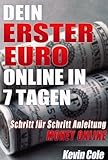 Dein erster Euro online in 7 Tagen: Eine Schritt-für-Schritt Anleitung für das Geld verdienen im Internet by 