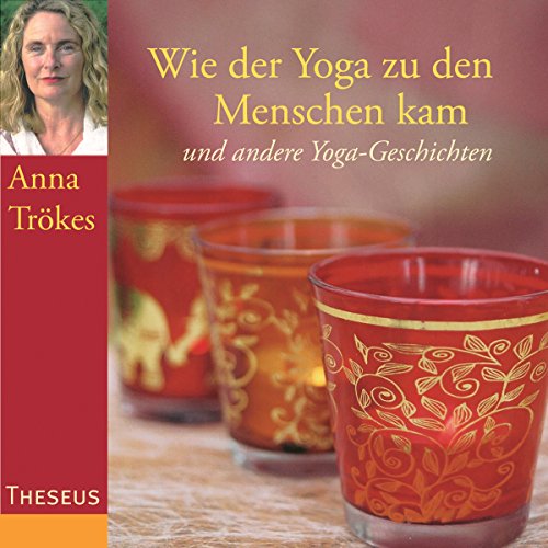 Wie der Yoga zu den Menschen kam: Und andere Yoga-Geschichten