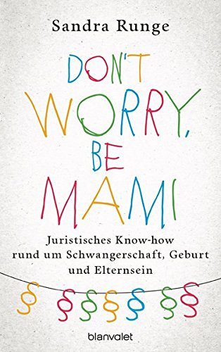 Download Don't worry, be Mami: Juristisches Know-how rund um Schwangerschaft, Geburt und Elternsein Download Don't worry, be Mami: Juristisches Know-how rund um Schwangerschaft, Geburt und Elternsein