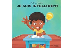 Avec Jésus, Je suis Intelligent: Un livre chrétien pour aider les enfants à voir Jésus comme leur source de sagesse et d'intelligence selon une perspective biblique; pour 4-6 ans, 6-8 ans, 8-10 ans