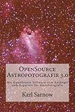 OpenSource Astrofotografie 3.0: Mit OpenSource Software vom Anfänger zum Experten für Astrofotografie by 