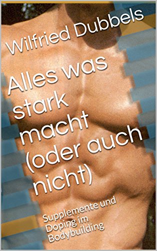 Download Alles was stark macht (oder auch nicht): Supplemente und Doping im Bodybuilding Download Alles was stark macht (oder auch nicht): Supplemente und Doping im Bodybuilding