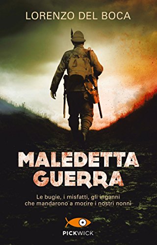 Maledetta guerra. Le bugie, i misfatti, gli inganni che mandarono a morire i nostri nonni Maledetta guerra. Le bugie, i misfatti, gli inganni che mandarono a morire i nostri nonni