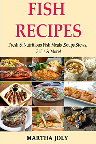 FISH RECIPES: Fresh  &  Nutritious Fish Meals, Soups, Stews, Grills  &  More! (English Edition)