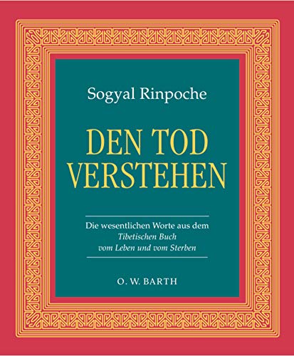 Den Tod verstehen: Die wesentlichen Worte aus dem Tibetischen Buch vom Leben und vom Sterben (O. W. Barth im Scherz Verlag)