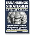 Ernährungsstrategien in Kraftsport und Bodybuilding: Optimaler Muskelaufbau, beschleunigter Fettabbau, gesteigerte Kraftleist