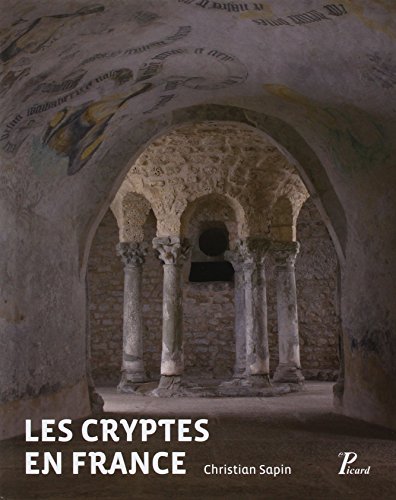 Les cryptes en France : Pour une approche archéologique, IVe-XIIe siècle Les cryptes en France : Pour une approche archéologique, IVe-XIIe siècle