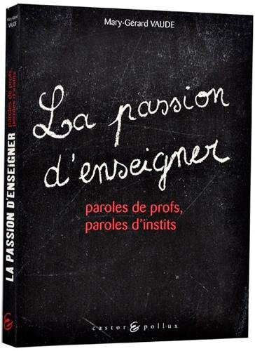 La  Passion d'enseigner : paroles de profs, paroles d'instits