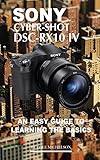  Sony Cyber Shot Dsc RX10 IV: An Easy Guide to Learning Basics