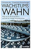 Wachstumswahn: Was uns in die Krise führt - und wie wir wieder herauskommen by