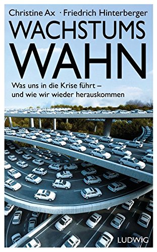 Wachstumswahn: Was uns in die Krise führt - und wie wir wieder herauskommen