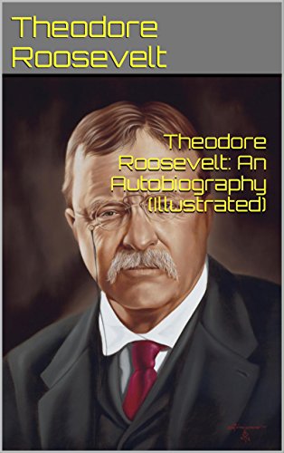 Theodore Roosevelt: An Autobiography (Illustrated) (English Edition)