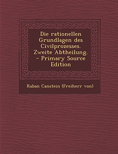 Die Rationellen Grundlagen Des Civilprozesses. Zweite Abtheilung.