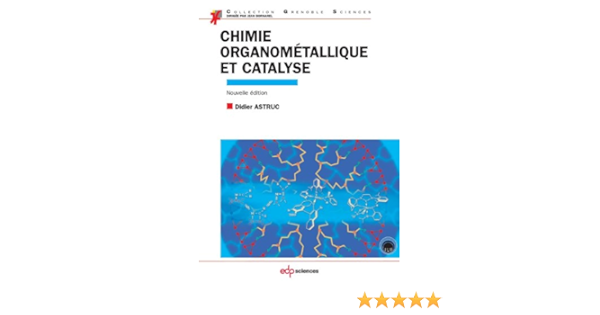 Chimie Organometallique Et Catalyse Avec Exercices Corriges Grenoble Sciences Ebook Didier Astruc Amazon Fr