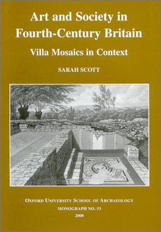 Art and Society in Fourth-Centry Britain: Villa Mosaics in Context (Plymouth Archaeology Occasional Publication)