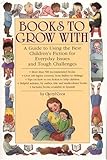 Image de Books to Grow With: A Guide to Using the Best Children's Fiction for Everyday Issues and Tough Challenges