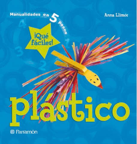Plástico: ¡Qué fáciles! (Manualidades en 5 pasos) Plástico: ¡Qué fáciles! (Manualidades en 5 pasos)