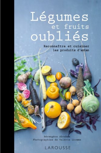 Légumes et fruits oubliés : Reconnaître et cuisiner les produits d'antan Légumes et fruits oubliés : Reconnaître et cuisiner les produits d'antan