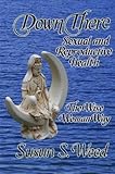 Down There: Sexual and Reproductive Health the Wise Woman Way (Wise Woman Herbal, Band 5) by 