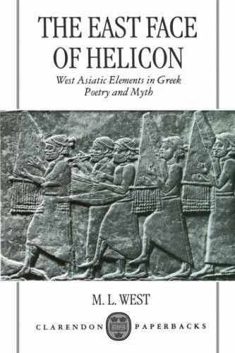 The East Face of Helicon: West Asiatic Elements in Greek Poetry and Myth (Clarendon Paperbacks)