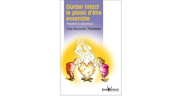 Garder Intact Le Plaisir D Etre Ensemble Ebook Thalmann Yves Alexandre Amazon Fr