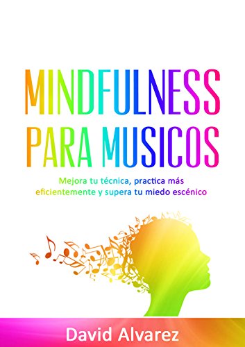 Download Mindfulness para Músicos: Mejora tu técnica, practica más eficientemente y supera tu miedo escénico