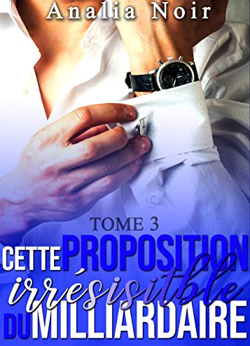 Cette Proposition irrésistible du Milliardaire (Tome 3): (New Romance, Milliardaire, Suspense, Alpha Male, Thriller, Roman Érotique) en ligne Cette Proposition irrésistible du Milliardaire (Tome 3): (New Romance, Milliardaire, Suspense, Alpha Male, Thriller, Roman Érotique) en ligne