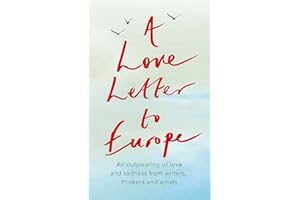 A Love Letter to Europe: An Outpouring of Sadness and Hope - Mary Beard, Shami Chakrabati, Sebastian Faulks, Neil Gaiman, Ruth Jones, J.K. Rowling, Sandi Toksvig and Others