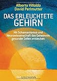 Das erleuchtete Gehirn: Mit Schamanismus und Neurowissenschaft das Geheimnis gesunder Zellen entdecken by Alberto Villoldo, David Perlmutter