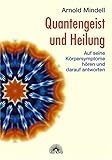 Quantengeist und Heilung. Auf seine Körpersymptome hören und darauf antworten by Arnold Mindell