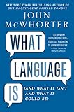 What Language Is: And What It Isn't and What It Could Be by 