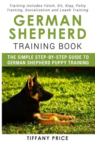 Download German Shepherd Training Book: The Simple Step-by-step Guide to German Shepherd Puppy Training: Training includes Fetch, Sit, Stay, Potty Training, Socialization and Leash Training Download German Shepherd Training Book: The Simple Step-by-step Guide to German Shepherd Puppy Training: Training includes Fetch, Sit, Stay, Potty Training, Socialization and Leash Training